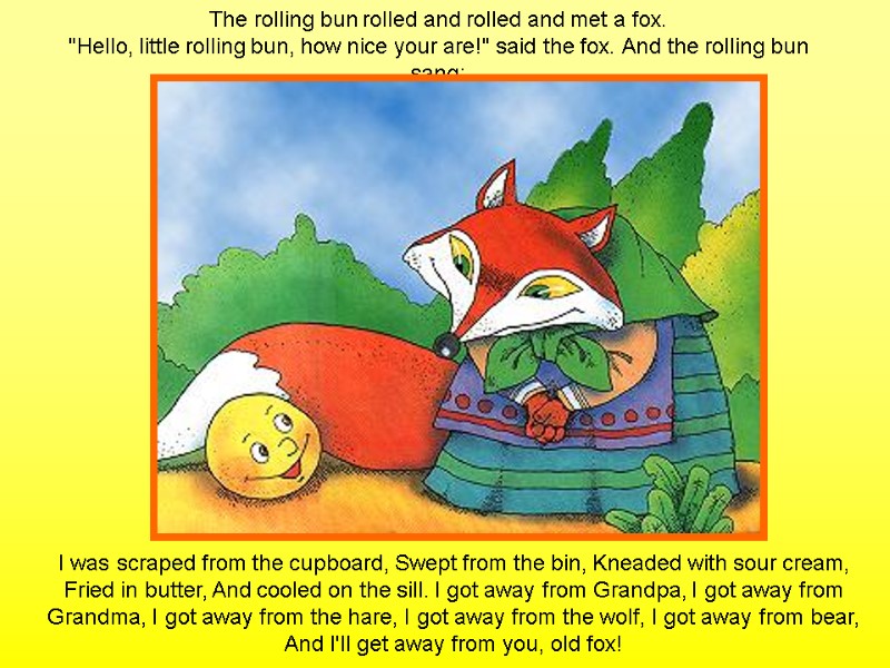 The rolling bun rolled and rolled and met a fox. 